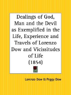 portada dealings of god, man and the devil as exemplified in the life, experience and travels of lorenzo dow and vicissitudes of life (en Inglés)