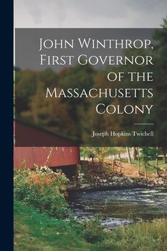 portada John Winthrop, First Governor of the Massachusetts Colony (en Inglés)