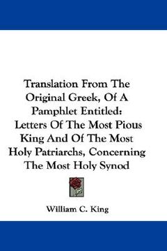 portada translation from the original greek, of a pamphlet entitled: letters of the most pious king and of the most holy patriarchs, concerning the most holy