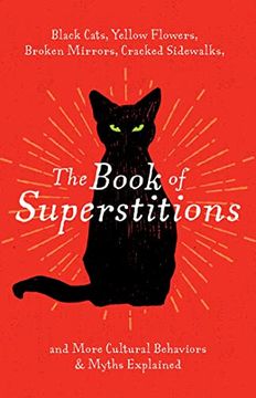 portada The Book of Superstitions: Black Cats, Yellow Flowers, Broken Mirrors, Cracked Sidewalks, and More Cultural Behaviors & Myths Explained (en Inglés)