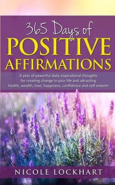 portada 365 Days of Positive Affirmations: A Year of Powerful Daily Inspirational Thoughts for Creating Change in Your Life and Attracting Health; Wealth; Love; Happiness; Confidence and Self-Esteem (en Inglés)