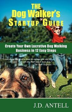 portada the dog walker ` s startup guide: create your own lucrative dog walking business in 12 easy steps (en Inglés)