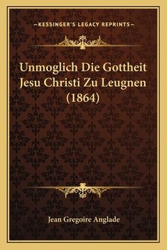 portada Unmoglich Die Gottheit Jesu Christi Zu Leugnen (1864) (en Alemán)