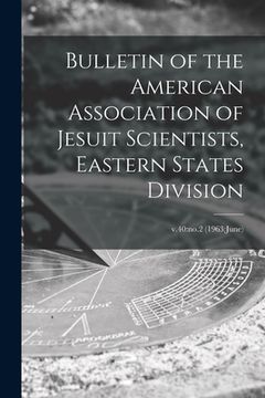 portada Bulletin of the American Association of Jesuit Scientists, Eastern States Division; v.40: no.2 (1963: June) (en Inglés)