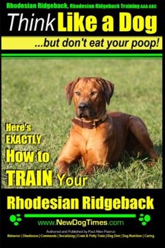 portada Rhodesian Ridgeback, Rhodesian Ridgeback Training aaa Akc: Think Like a Dog, but Don’T eat Your Poop! | Rhodesian Ridgeback Breed Expert Training |: How to Train Your Rhodesian Ridgeback: 1 (en Inglés)