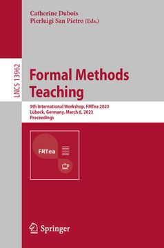 portada Formal Methods Teaching: 5th International Workshop, Fmtea 2023, Lübeck, Germany, March 6, 2023, Proceedings (in English)