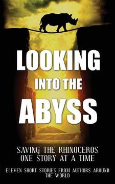 portada Looking into the Abyss: Saving the Rhinoceros one story at a time (en Inglés)