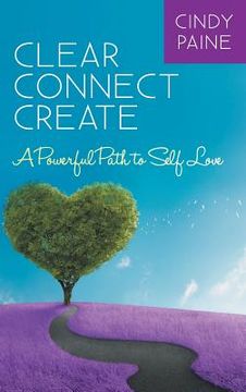 portada Clear Connect Create: A Powerful Path to Self-Love (en Inglés)
