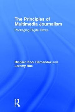 portada The Principles of Multimedia Journalism: Packaging Digital News (en Inglés)