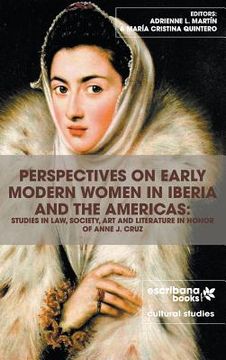 portada Perspectives on Early Modern Women in Iberia and the Americas: Studies in Law, Society, Art and Literature in Honor of Anne J. Cruz (en Inglés)