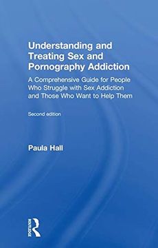 portada Understanding and Treating sex and Pornography Addiction: A Comprehensive Guide for People who Struggle With sex Addiction and Those who Want to Help Them (en Inglés)
