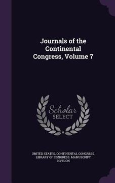 Journals of the Continental Congress, Volume 7 (en Inglés)