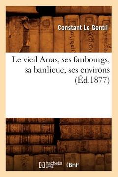 portada Le Vieil Arras, Ses Faubourgs, Sa Banlieue, Ses Environs (Éd.1877)
