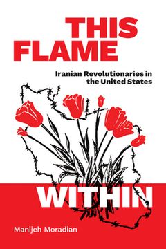 portada This Flame Within: Iranian Revolutionaries in the United States 