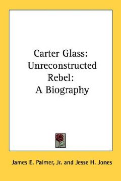 portada carter glass: unreconstructed rebel: a biography (in English)