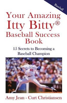 portada Your Amazing Itty Bitty Baseball Success Book: 15 Secrets to Rise from Little League to Big League (en Inglés)
