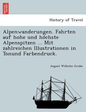portada Alpenwanderungen. Fahrten auf hohe und höchste Alpenspitzen ... Mit zahlreichen Illustrationen in Tonund Farbendruck. (in German)