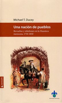 portada Una Nación de Pueblos. Revueltas y Rebeliones en la Huasteca (in Spanish)