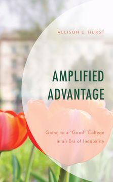 portada Amplified Advantage: Going to a "Good" College in an Era of Inequality