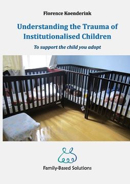 portada Understanding the Trauma of Institutionalised Children: To support the child you adopt (in English)