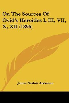 portada on the sources of ovid's heroides i, iii, vii, x, xii (1896) (en Inglés)