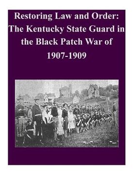 portada Restoring Law and Order: The Kentucky State Guard in the Black Patch War of 1907-1909 (en Inglés)