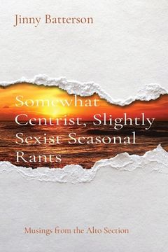 portada Somewhat Centrist, Slightly Sexist Seasonal Rants: Musings from the Alto Section (en Inglés)