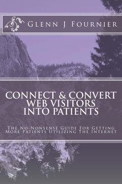 portada Connect & Convert Web Visitors Into Patients: The No-Nonsense Guide For Getting More Patients Utilizing The Internet