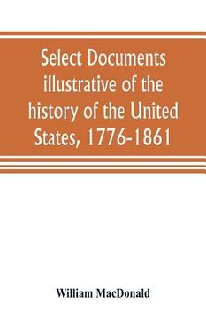 portada Select documents illustrative of the history of the United States, 1776-1861