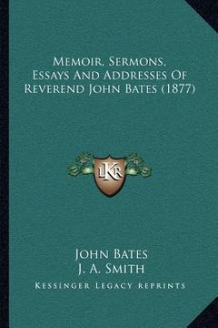 portada memoir, sermons, essays and addresses of reverend john bates (1877)