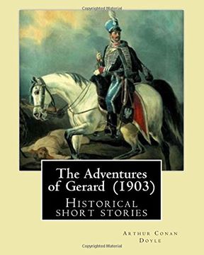 portada The Adventures of Gerard  (1903) By: Arthur Conan Doyle: The Adventures of Gerard is a compilation of short stories that Sir Arthur Conan Doyle wrote ... can be reflected in how he told his stories.