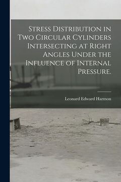portada Stress Distribution in Two Circular Cylinders Intersecting at Right Angles Under the Influence of Internal Pressure. (en Inglés)