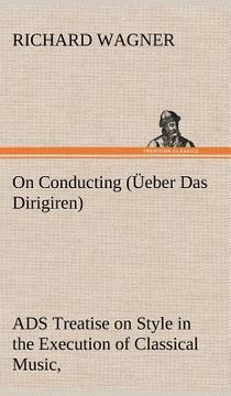 portada on conducting ( eber das dirigiren): a treatise on style in the execution of classical music, (en Inglés)