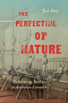 portada The Perfecting of Nature: Reforming Bodies in Antebellum Literature (in English)