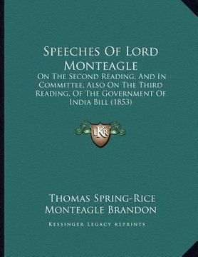 portada speeches of lord monteagle: on the second reading, and in committee, also on the third reading, of the government of india bill (1853) (en Inglés)