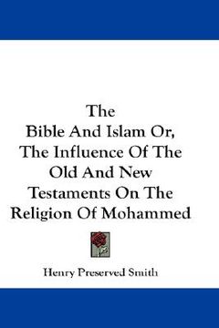 portada the bible and islam or, the influence of the old and new testaments on the religion of mohammed (in English)