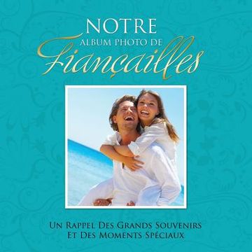 portada Notre Album Photo de Fiancailles Un Rappel Des Grands Souvenirs Et Des Moments Speciaux