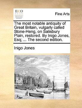 portada the most notable antiquity of great britain, vulgarly called stone-heng, on salisbury plain, restored. by inigo jones, esq; ... the second edition. (en Inglés)