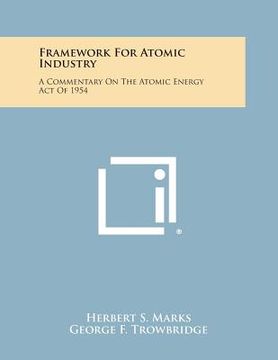 portada framework for atomic industry: a commentary on the atomic energy act of 1954 (en Inglés)