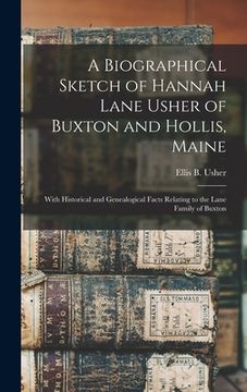 portada A Biographical Sketch of Hannah Lane Usher of Buxton and Hollis, Maine: With Historical and Genealogical Facts Relating to the Lane Family of Buxton (en Inglés)