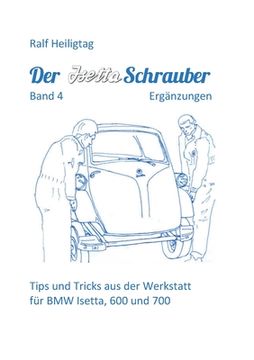 portada Der Isettaschrauber, Band 4: Ergänzungen: Tips und Tricks aus der Werkstatt für BMW Isetta, 600 und 700 (en Alemán)