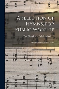 portada A Selection of Hymns, for Public Worship: Designed to Be Used With Watts' (in English)