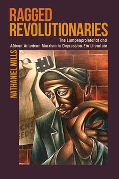 portada Ragged Revolutionaries: The Lumpenproletariat and African American Marxism in Depression-Era Literature (en Inglés)