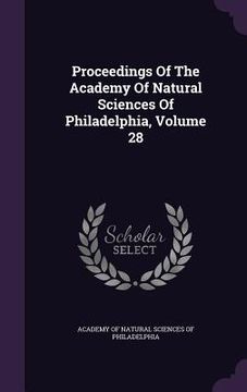 portada Proceedings Of The Academy Of Natural Sciences Of Philadelphia, Volume 28 (en Inglés)