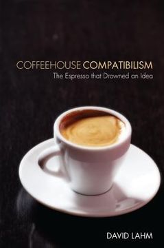 portada coffeehouse compatibilism: the espresso that drowned an idea (en Inglés)