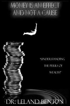 portada Money Is an Effect and Not a Cause: Understanding the Perils of Wealth (en Inglés)