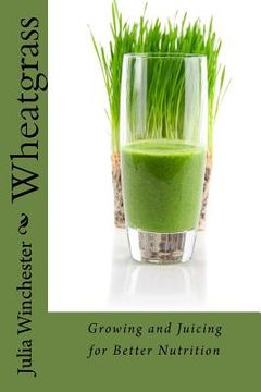 portada Wheatgrass: Growing and Juicing for Better Nutrition (en Inglés)