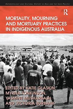 portada Mortality, Mourning and Mortuary Practices in Indigenous Australia (Anthropology and Cultural History in Asia and the Indo-Pacific) (en Inglés)