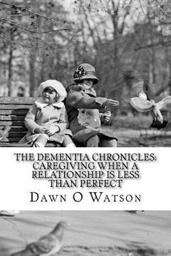 portada The Dementia Chronicles: Caregiving When a Relationship is Less Than Perfect (en Inglés)