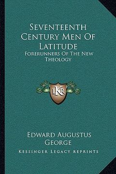 portada seventeenth century men of latitude: forerunners of the new theology (en Inglés)